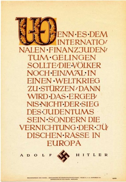 If the international Jewish financiers should succeed once more in plunging the nations into a world war, the result will not be the victory of Jewry, but rather the extermination of the Jewish race in Europe. Adolf Hitler